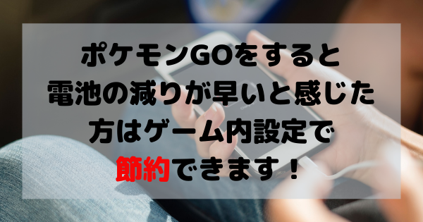 ポケモンgo 電池の減りが早いと感じた方はゲーム内設定で節約できます ばるもんgo